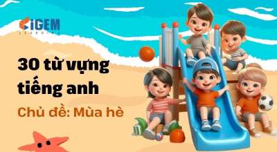 Chủ đề từ vựng tiếng anh cho trẻ em: Bộ từ vựng về chủ đề mùa hè